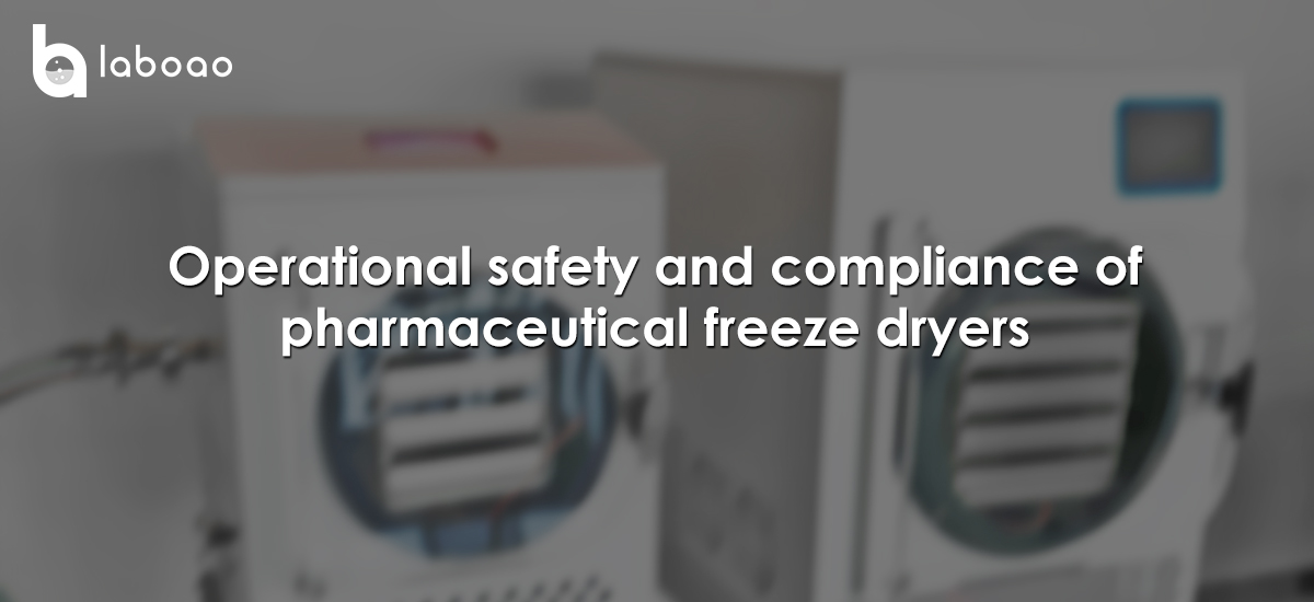 How To Ensure The Operational Safety And Compliance Of Pharmaceutical Freeze Dryers?