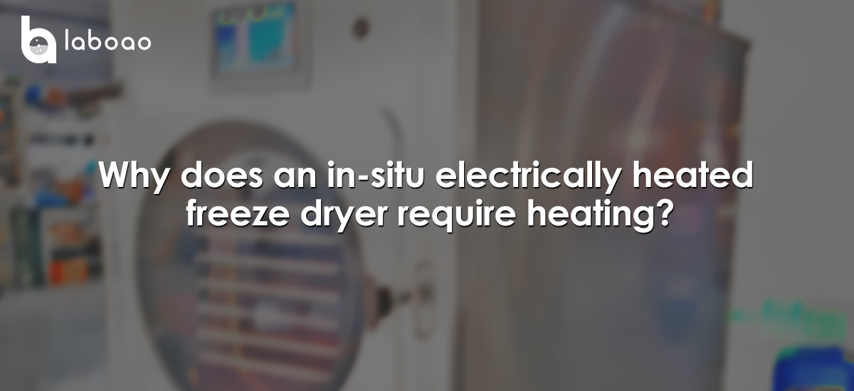 Why Does An In-situ Electrically Heated Freeze Dryer Require Heating?
